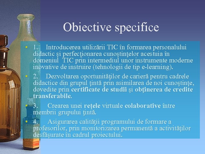 Obiective specifice • 1. Introducerea utilizării TIC în formarea personalului didactic şi perfecţionarea cunoştinţelor