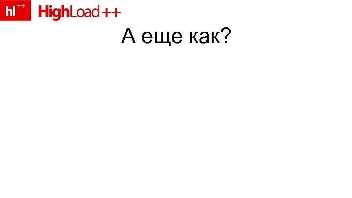 А еще как? 