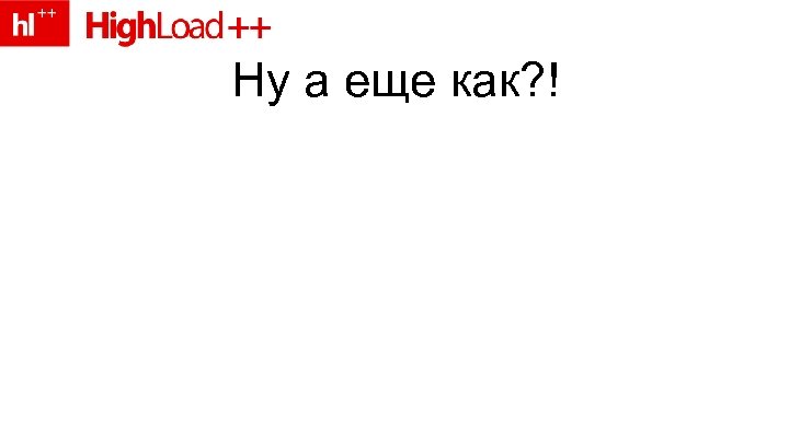 Ну а еще как? ! 