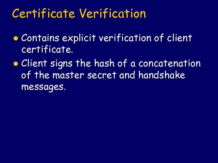 Certificate Verification Contains explicit verification of client certificate. l Client signs the hash of