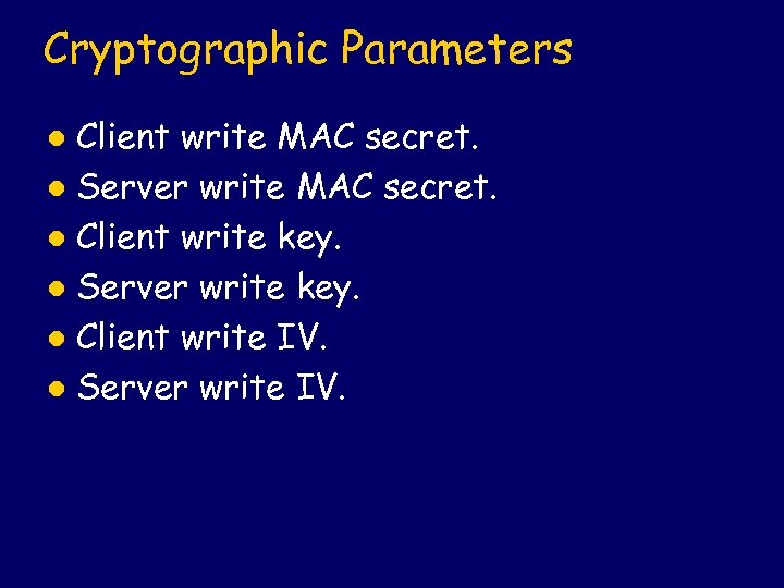 Cryptographic Parameters Client write MAC secret. l Server write MAC secret. l Client write