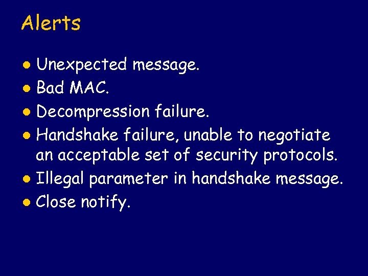 Alerts Unexpected message. l Bad MAC. l Decompression failure. l Handshake failure, unable to