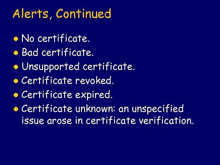 Alerts, Continued No certificate. l Bad certificate. l Unsupported certificate. l Certificate revoked. l