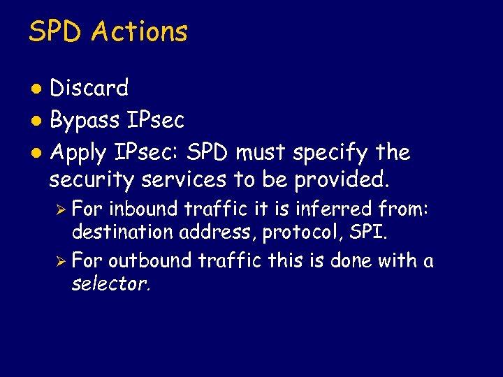 SPD Actions Discard l Bypass IPsec l Apply IPsec: SPD must specify the security