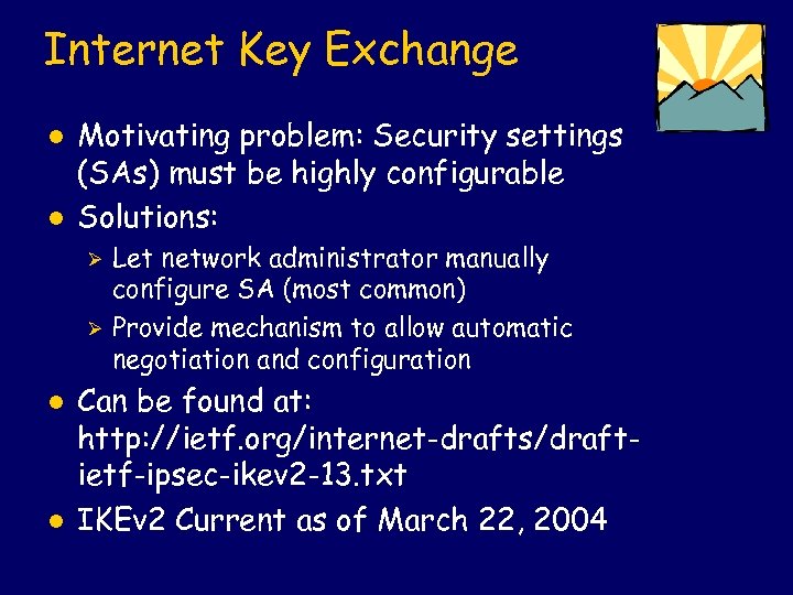 Internet Key Exchange l l Motivating problem: Security settings (SAs) must be highly configurable