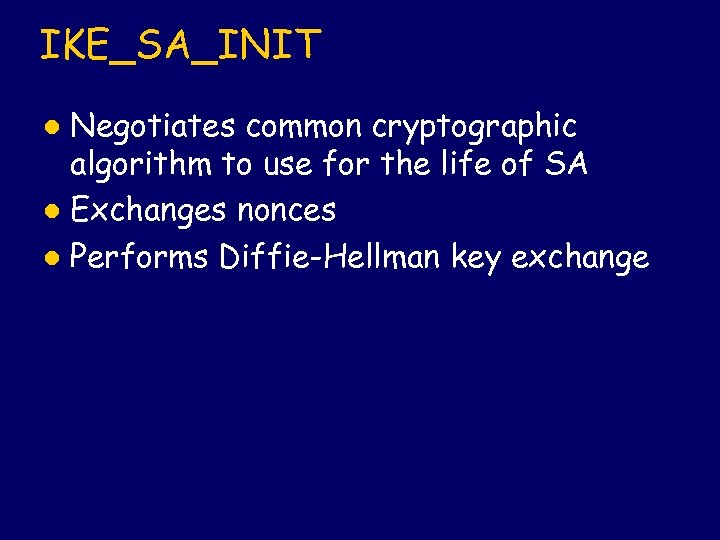 IKE_SA_INIT Negotiates common cryptographic algorithm to use for the life of SA l Exchanges