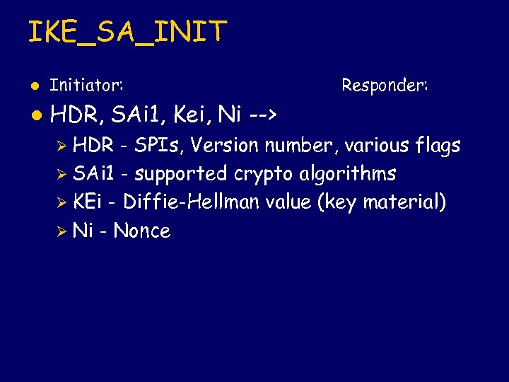 IKE_SA_INIT l Initiator: l HDR, SAi 1, Kei, Ni --> Ø HDR Responder: -