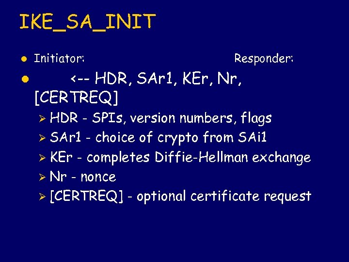 IKE_SA_INIT l l Initiator: Responder: <-- HDR, SAr 1, KEr, Nr, [CERTREQ] Ø HDR