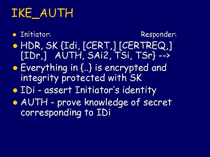 IKE_AUTH l Initiator: Responder: HDR, SK {Idi, [CERT, ] [CERTREQ, ] [IDr, ] AUTH,