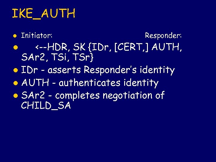 IKE_AUTH l Initiator: Responder: <--HDR, SK {IDr, [CERT, ] AUTH, SAr 2, TSi, TSr}