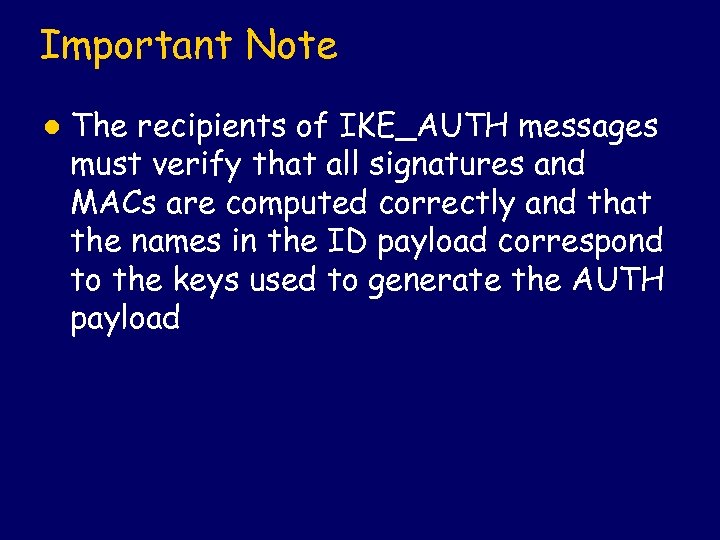 Important Note l The recipients of IKE_AUTH messages must verify that all signatures and