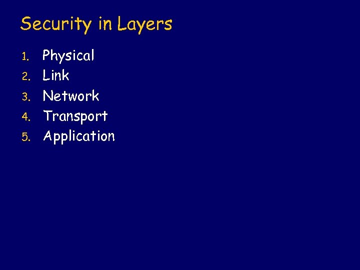 Security in Layers 1. 2. 3. 4. 5. Physical Link Network Transport Application 