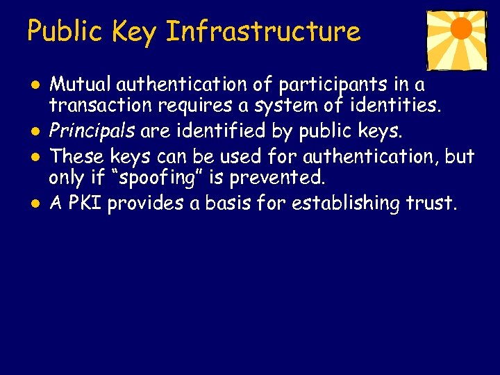 Public Key Infrastructure l l Mutual authentication of participants in a transaction requires a