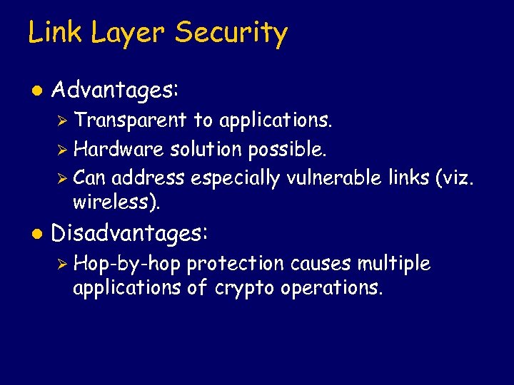 Link Layer Security l Advantages: Ø Transparent to applications. Ø Hardware solution possible. Ø