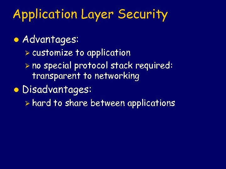 Application Layer Security l Advantages: Ø customize to application Ø no special protocol stack