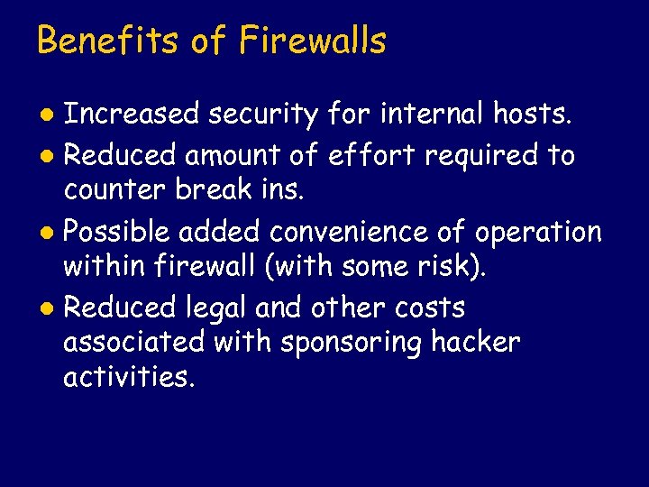 Benefits of Firewalls Increased security for internal hosts. l Reduced amount of effort required