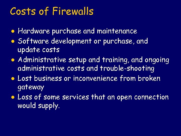 Costs of Firewalls l l l Hardware purchase and maintenance Software development or purchase,