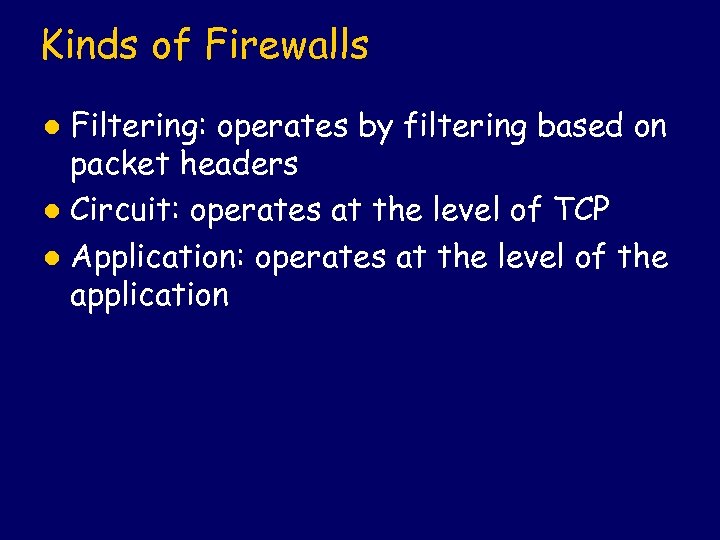 Kinds of Firewalls Filtering: operates by filtering based on packet headers l Circuit: operates