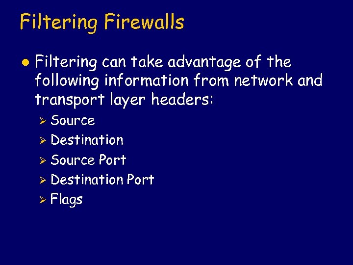 Filtering Firewalls l Filtering can take advantage of the following information from network and