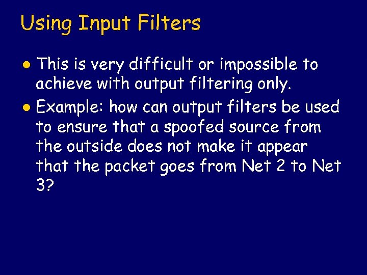 Using Input Filters This is very difficult or impossible to achieve with output filtering