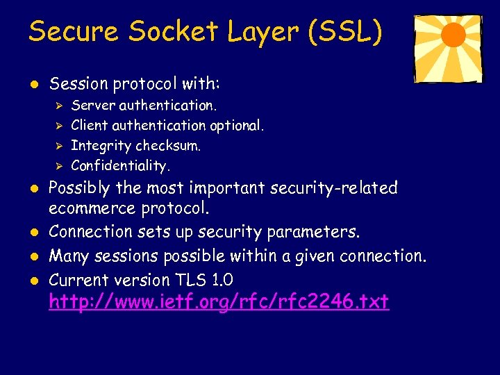 Secure Socket Layer (SSL) l Session protocol with: Ø Ø l l Server authentication.