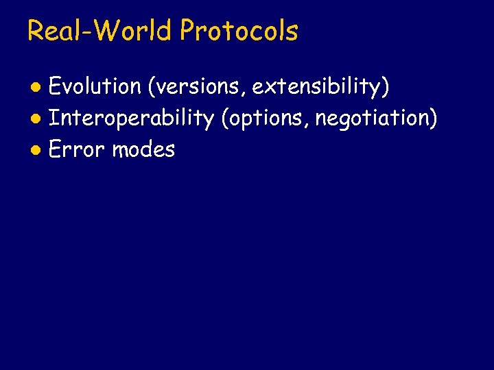 Real-World Protocols Evolution (versions, extensibility) l Interoperability (options, negotiation) l Error modes l 