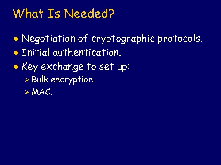 What Is Needed? Negotiation of cryptographic protocols. l Initial authentication. l Key exchange to