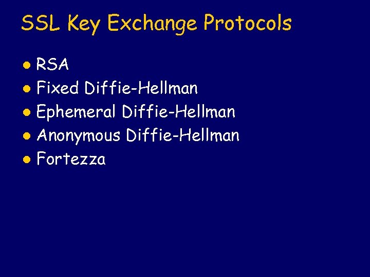 SSL Key Exchange Protocols RSA l Fixed Diffie-Hellman l Ephemeral Diffie-Hellman l Anonymous Diffie-Hellman