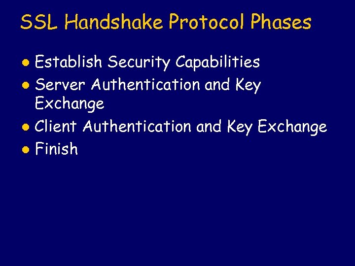 SSL Handshake Protocol Phases Establish Security Capabilities l Server Authentication and Key Exchange l