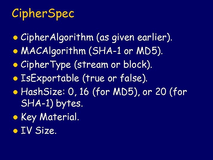 Cipher. Spec Cipher. Algorithm (as given earlier). l MACAlgorithm (SHA-1 or MD 5). l