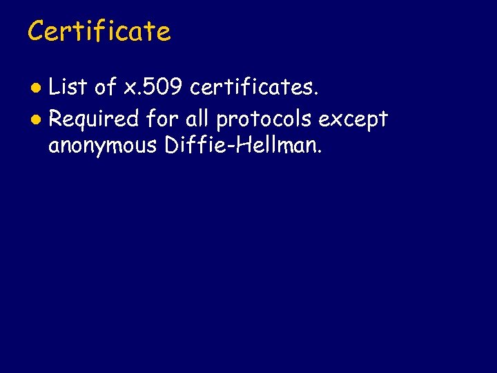 Certificate List of x. 509 certificates. l Required for all protocols except anonymous Diffie-Hellman.