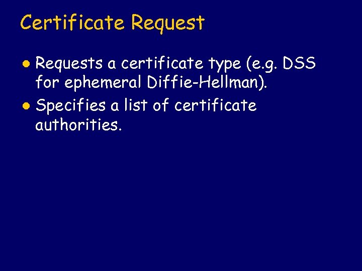 Certificate Requests a certificate type (e. g. DSS for ephemeral Diffie-Hellman). l Specifies a