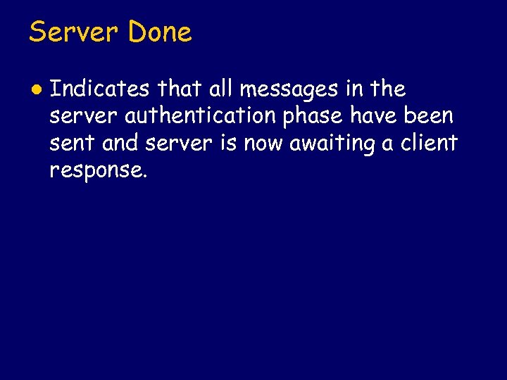 Server Done l Indicates that all messages in the server authentication phase have been