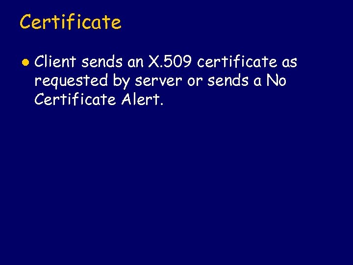 Certificate l Client sends an X. 509 certificate as requested by server or sends