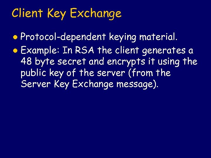 Client Key Exchange Protocol-dependent keying material. l Example: In RSA the client generates a