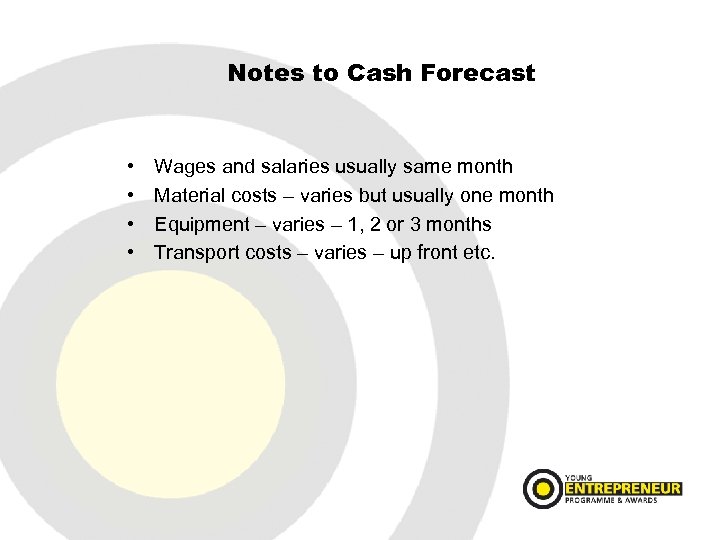 Notes to Cash Forecast • • Wages and salaries usually same month Material costs