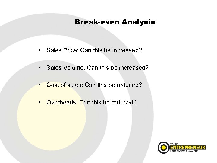 Break-even Analysis • Sales Price: Can this be increased? • Sales Volume: Can this
