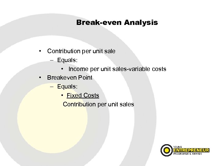 Break-even Analysis • Contribution per unit sale – Equals: • Income per unit sales-variable