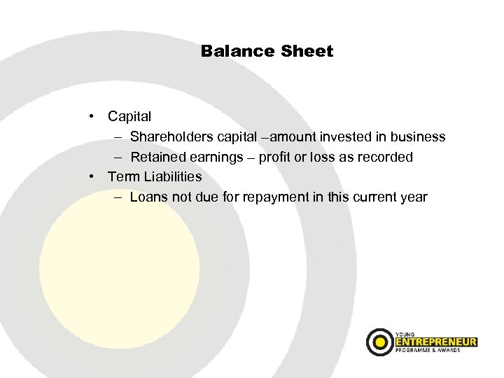 Balance Sheet • Capital – Shareholders capital –amount invested in business – Retained earnings