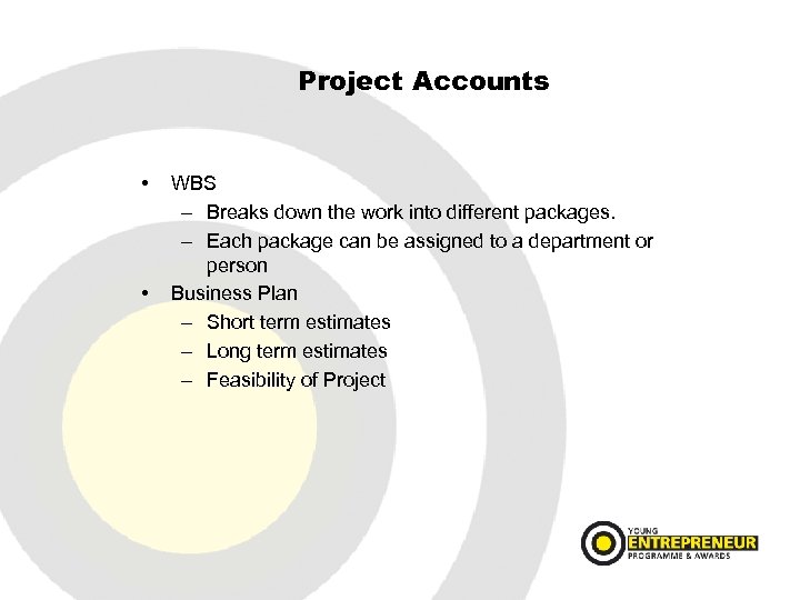 Project Accounts • • WBS – Breaks down the work into different packages. –
