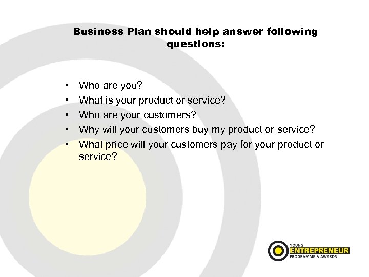 Business Plan should help answer following questions: • • • Who are you? What