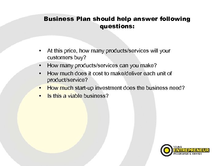 Business Plan should help answer following questions: • • • At this price, how