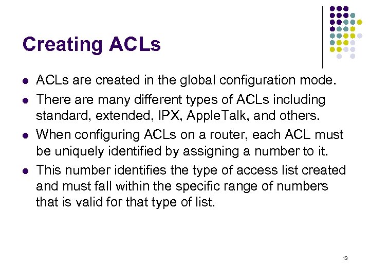 Creating ACLs l l ACLs are created in the global configuration mode. There are