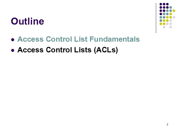 Outline l l Access Control List Fundamentals Access Control Lists (ACLs) 2 