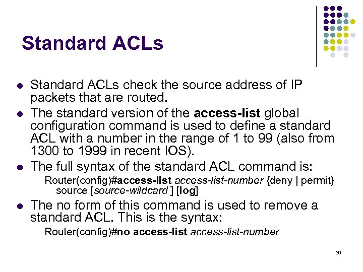 Standard ACLs l l l Standard ACLs check the source address of IP packets