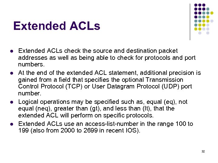 Extended ACLs l l Extended ACLs check the source and destination packet addresses as