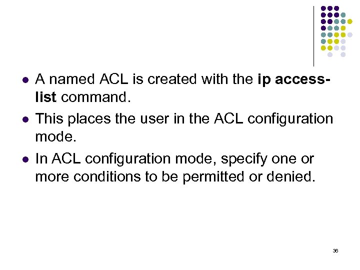 l l l A named ACL is created with the ip accesslist command. This