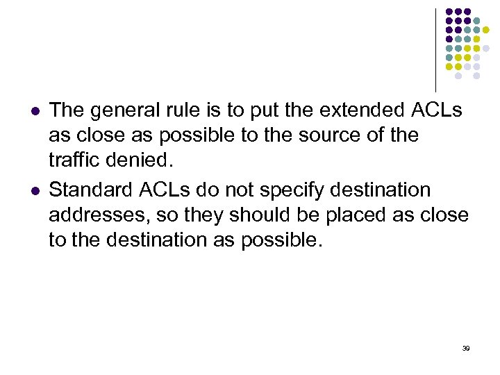 l l The general rule is to put the extended ACLs as close as