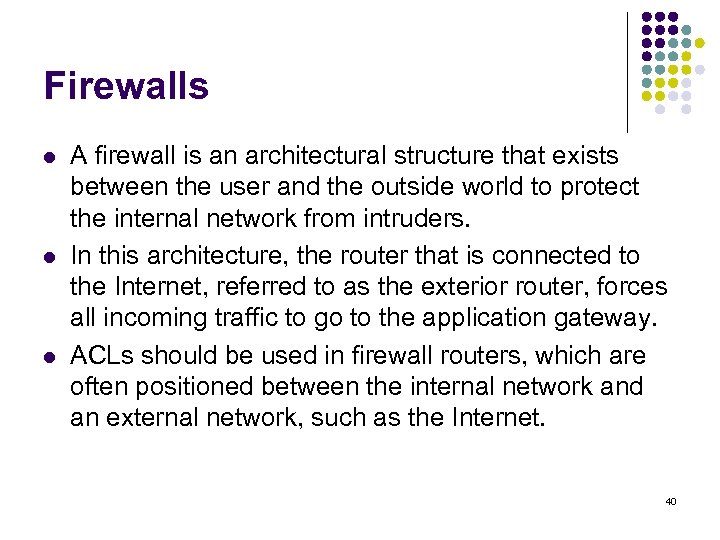 Firewalls l l l A firewall is an architectural structure that exists between the