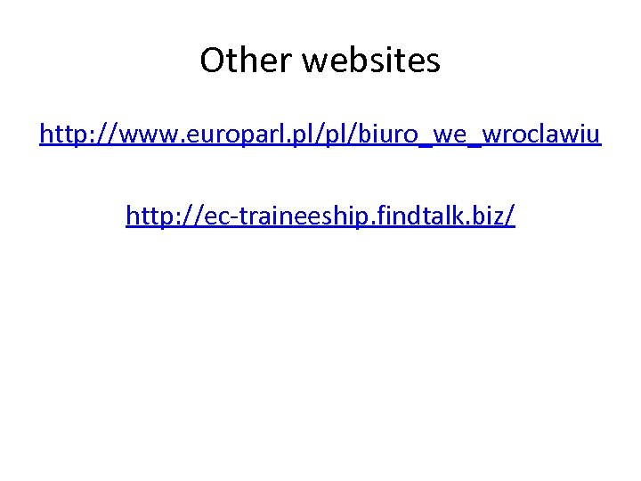 Other websites http: //www. europarl. pl/pl/biuro_we_wroclawiu http: //ec-traineeship. findtalk. biz/ 